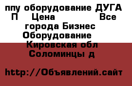 ппу оборудование ДУГА П2 › Цена ­ 115 000 - Все города Бизнес » Оборудование   . Кировская обл.,Соломинцы д.